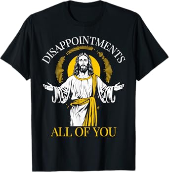 Disappointments All Of You I Saw That Funny Jesus Easter T-Shirt