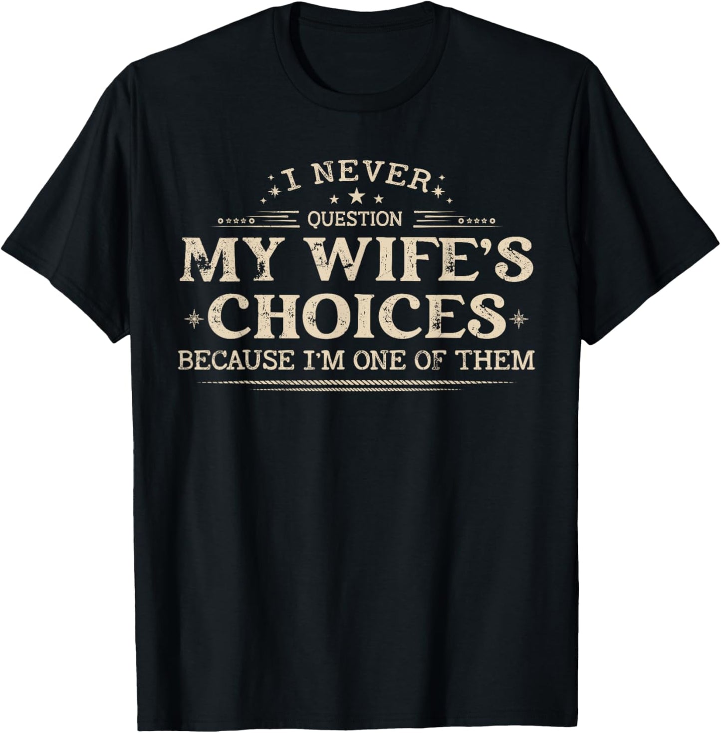 I Never Question My Wife's Choices Because I'm One Of Them T-Shirt
