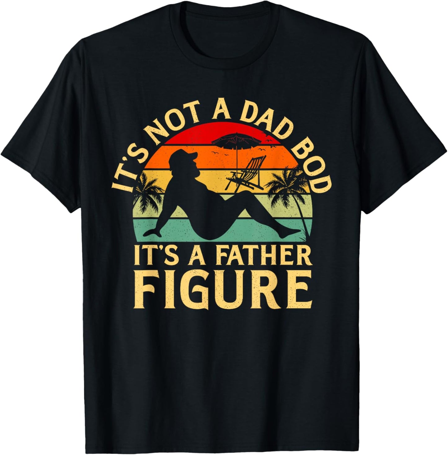 It's Not A Dad Bod It's A Father Figure Funny Father's Day T-Shirt
