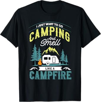I Just Want To Go Camping And Smell Like A Campfire Camper T-Shirt