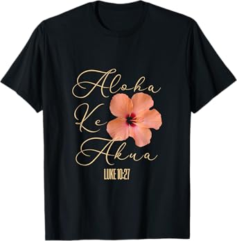 Aloha Ke Akua Christian Hawaiian Hibiscus Flowers Floral Tee T-Shirt