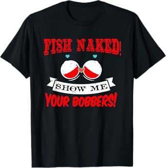 Fishing Rod T Shirt Fish Naked show me your Bobbers Tee T-Shirt