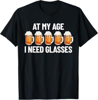 At My Age I Need Glasses Beer Glasses Funny Men's Drinking T-Shirt