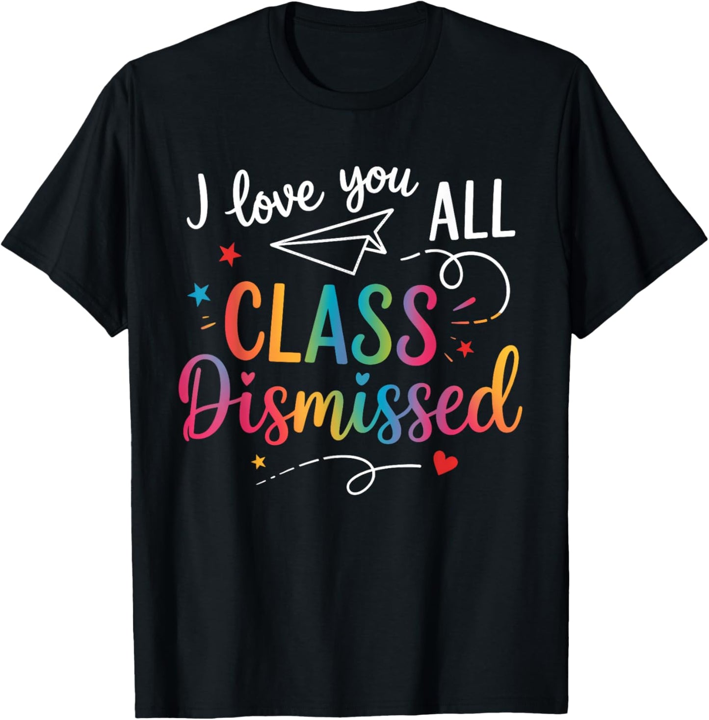 I Love You All Class Dismissed Last Day Of School Teacher Appreciation T-shirt by TeeBrew
