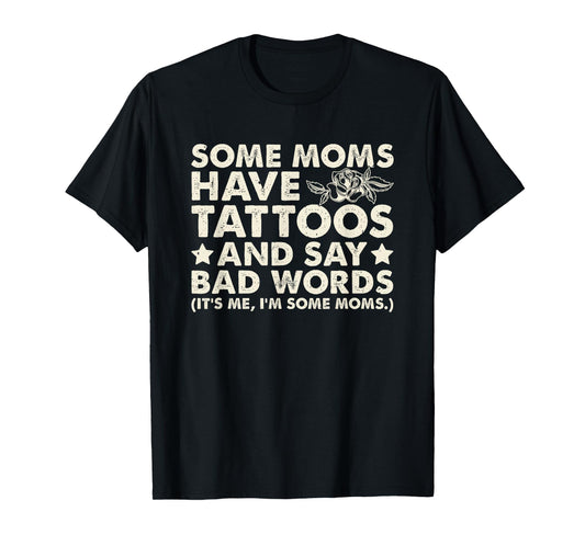 Some Moms Have Tattoos And Say Bad Words T-Shirt