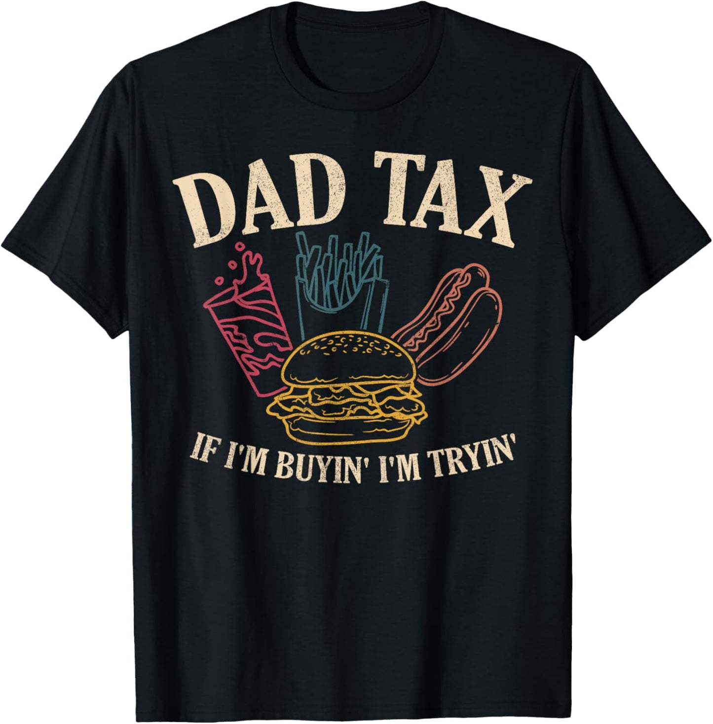 Dad Tax If I'm Buyin' I'm Tryin' Funny Daddy Men Fathers Day T-Shirt