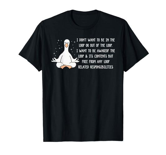Don't Want to Be in The Loop Or Out of The Loop Sarcastic T-Shirt