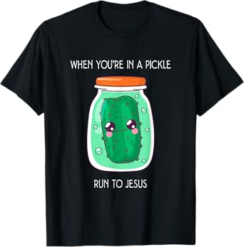 When you're in a pickle run to Jesus T-Shirt