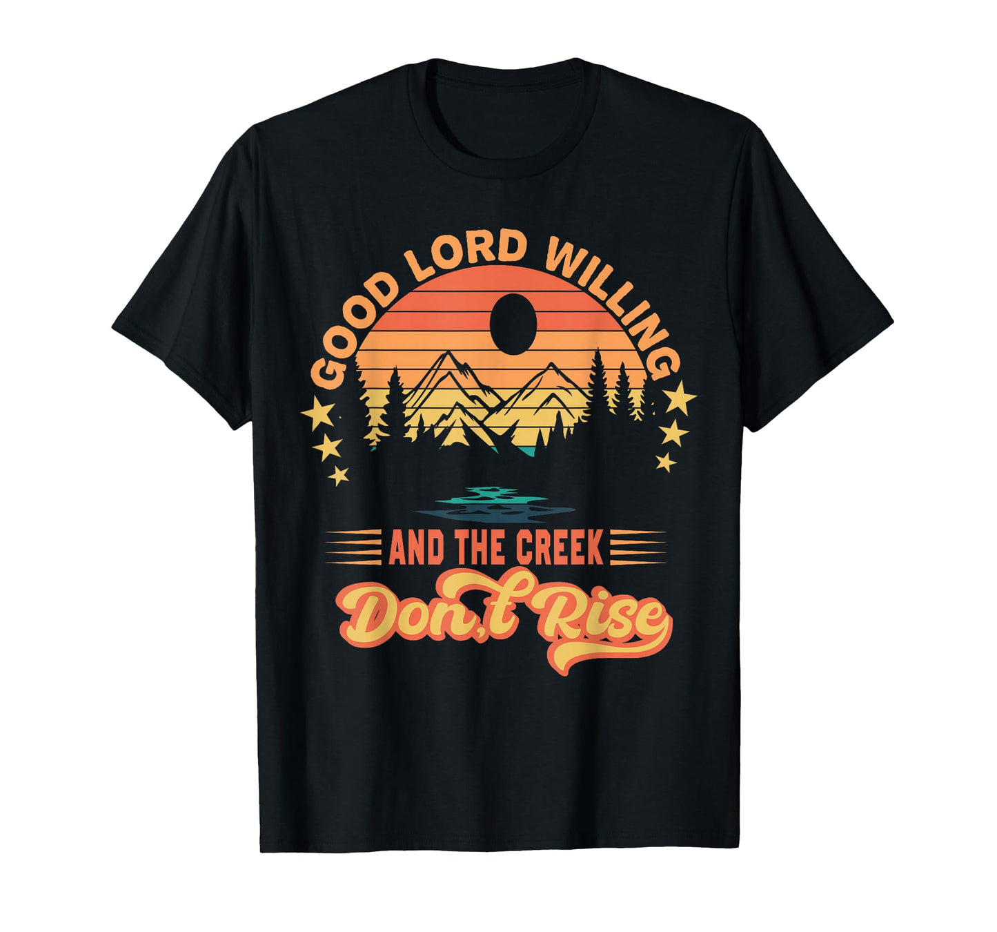 Good Lord Willing The Creek Don't Rise Design T-Shirt