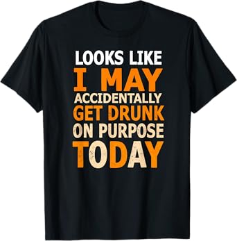 Beer Wine Looks Like I May Accidentally Get Drunk On Purpose T-Shirt