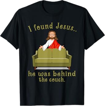 I Found Jesus He Was Behind The Couch T-Shirt