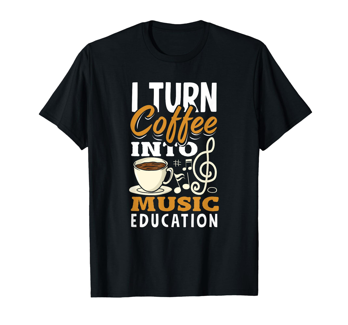 I Turn Coffee Into Music Education Funny Music Teacher T-Shirt
