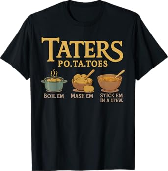 Taters Po-Ta-Toes Potato Boil Em Mash Em Stick Em In A Stew T-Shirt