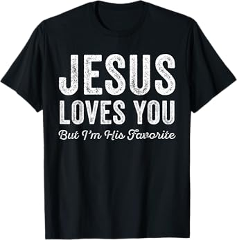Jesus Loves You But I'm His Favorite Christian T-Shirt
