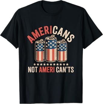 Ameri Cans Not Ameri Can'ts 4th of July USA Flag Beer Lover T-Shirt