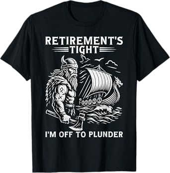 Retirement's Tight I'm Off To Plunder Viking Retirement T-Shirt