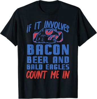 If Involves Bacon Beer & Bald Eagles Funny 4th Of July Party T-Shirt