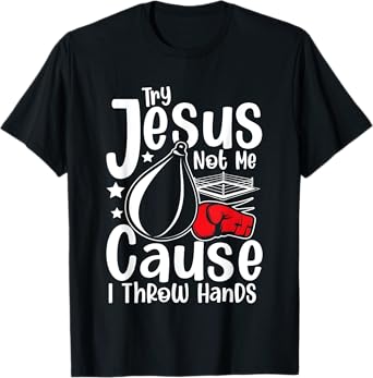 Try Jesus Not Me Cause I Throw Hands T-Shirt