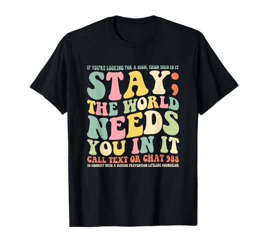 Stay The World Needs You In It Call Text 988 T-Shirt