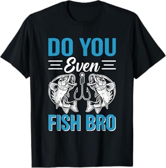 Do You Even Fish Bro I Fishing T-Shirt