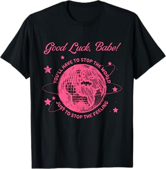 Good Luck, Babe! You'll Have To Stop Apparel T-Shirt