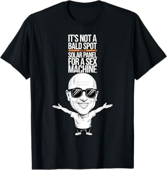 It's Not A Bald Spot It's A Solar Panel For A Sex Machine T-Shirt