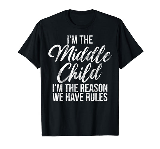 I'm The Middle Child I'm The Reason We Have Rules Sister T-Shirt