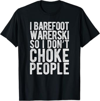 I Waterski So I Don't Choke People - Funny Barefoot Gag T-Shirt