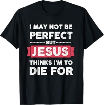 Lightblessed - Perfect Christian Gifts Men Women Jesus Thinks Im To Die For Christian Quote T-Shirt