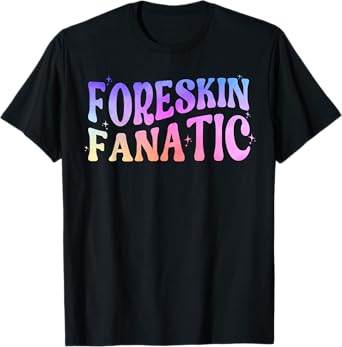 Foreskin Fanatic Funny Adult Humor Gag Prank Bachelor Party T-Shirt