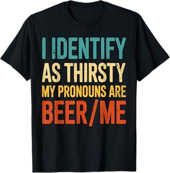 Funny I Identify As Thirsty My Pronouns are Beer/Me Vintage T-Shirt