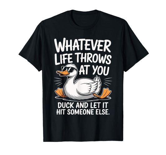 Whatevers Life Throws at You Duck let it hit Someone Else T-Shirt