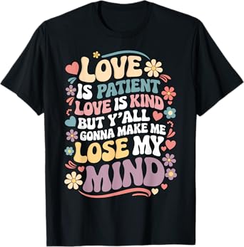 Love Is Patient Love Is Kind But Y'all Gonna Make Me Lose T-Shirt