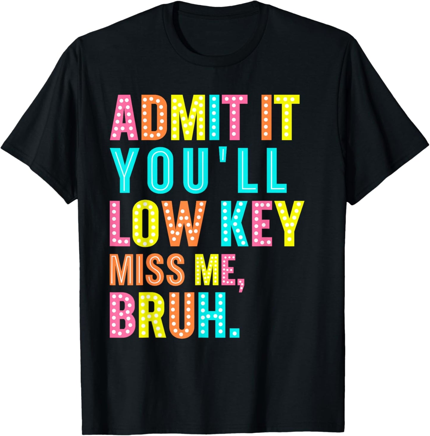 Admit It You'll Low Key Miss Me Bruh Last Day Of School T-Shirt