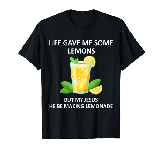 Life Gave Me Some Lemons But My Jesus He Be Makin' Lemonade T-Shirt