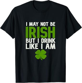 St. Patrick's Day I May Not Be Irish T-Shirt