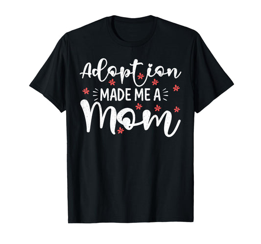 Adoption Made Me A Mom Women Adoption Day Adoptive Mothers T-Shirt