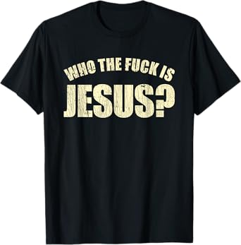 Who The Fuck Is Jesus Funny Saying T-Shirt