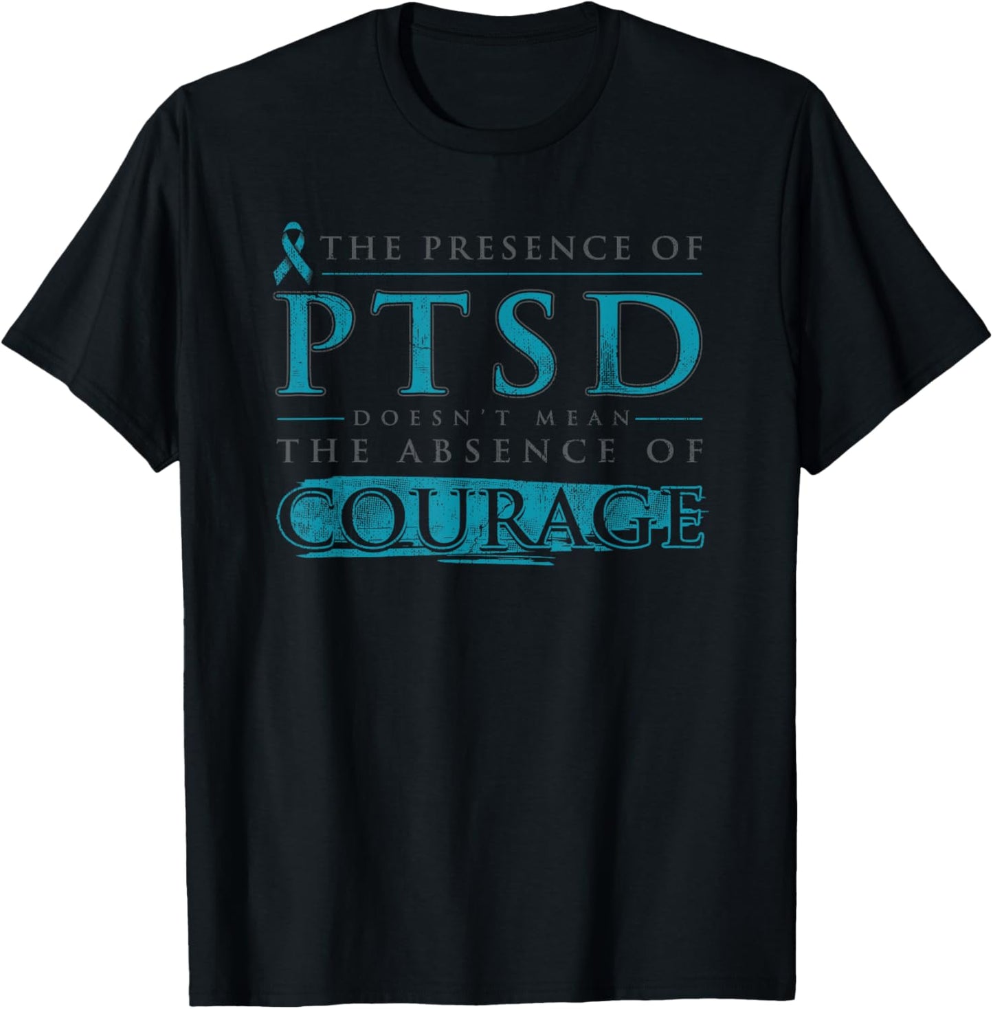 the presence of ptsd doesn't mean the absence of courage T-Shirt