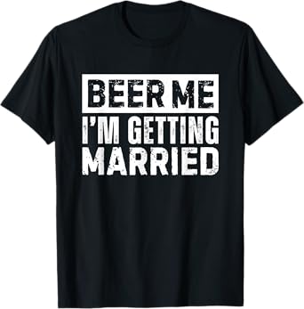 Beer Me I'm Getting Married T-Shirt