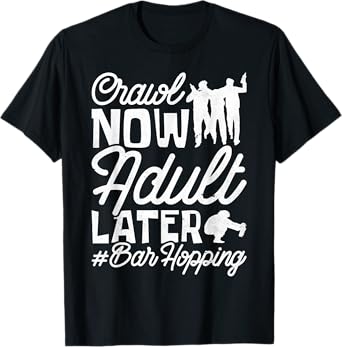 Crawl Now Adult Later, Craft Beer Bar Pub Hopping T-Shirt