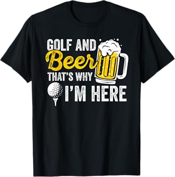Golf And Beer That's Why I'm Here Golfer Golf Player T-Shirt