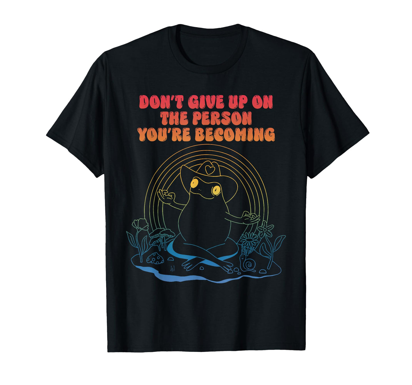 Don't Give Up On The Person You're Becoming T-Shirt