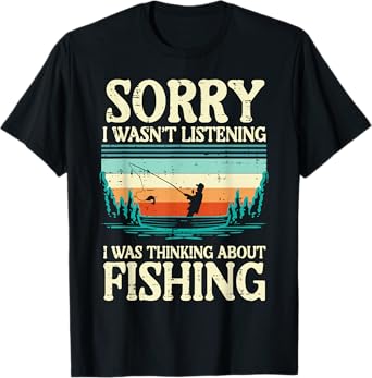 Sorry Wasnt Listening Thinking About Fishing Men Women Kids T-Shirt