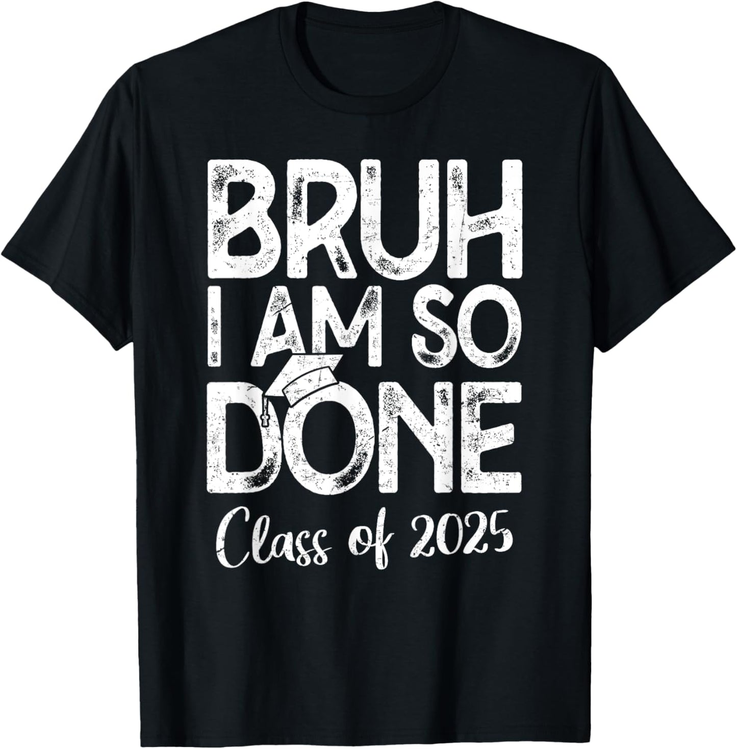 Bruh I Am So Done Class Of 2025 Last Day Of School Graduate T-Shirt
