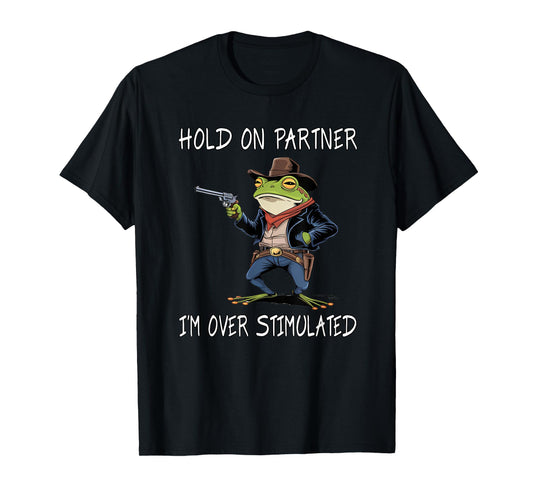 Hold On Partner I'm Over Stimulated Funny Frog T-Shirt