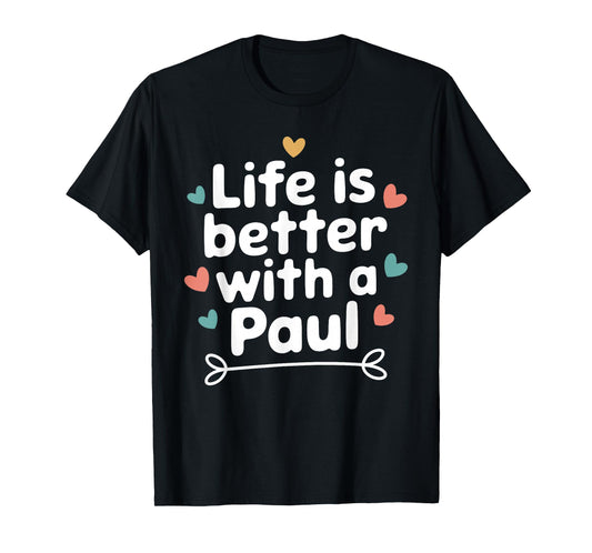 Life Is Better With A PAUL T-Shirt Funny Name PAUL T-Shirt