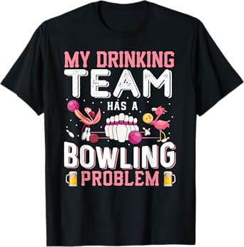 My Drinking Team Has A Bowling Problem - Flamingo Bowling T-Shirt