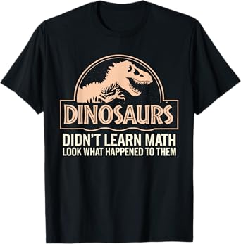 Funny Mathematics Math Teacher, Dinosaurs Didn't Learn Math T-Shirt