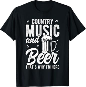Country Music and Beer That's WHY I'm HERE T-Shirt